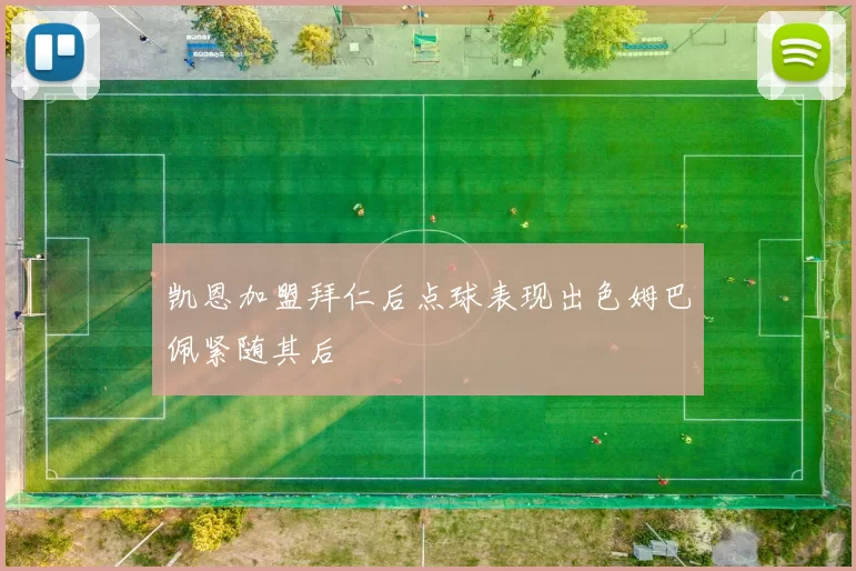 凯恩加盟拜仁后点球表现出色姆巴佩紧随其后