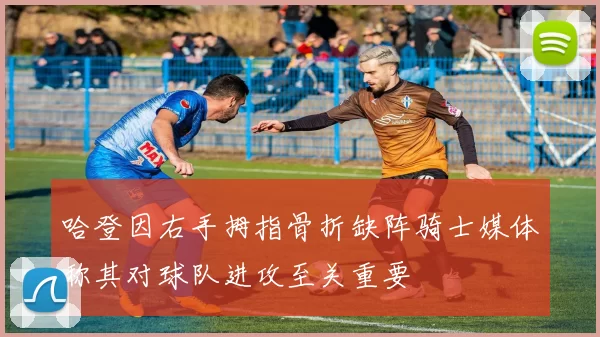 哈登因右手拇指骨折缺阵骑士媒体称其对球队进攻至关重要