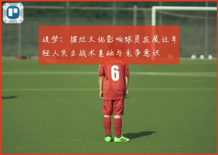 追梦：摆烂文化影响球员发展让年轻人失去战术基础与竞争意识