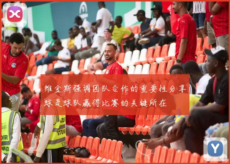 维金斯强调团队合作的重要性分享球是球队赢得比赛的关键所在